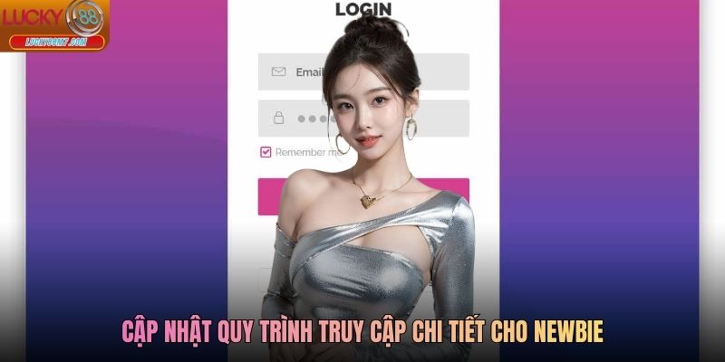 Cập nhật quy trình truy cập chi tiết cho newbie