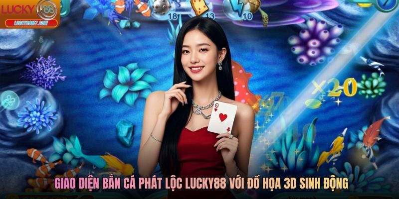 Giao diện bắn cá Phát Lộc Lucky88 với đồ họa 3D sinh động