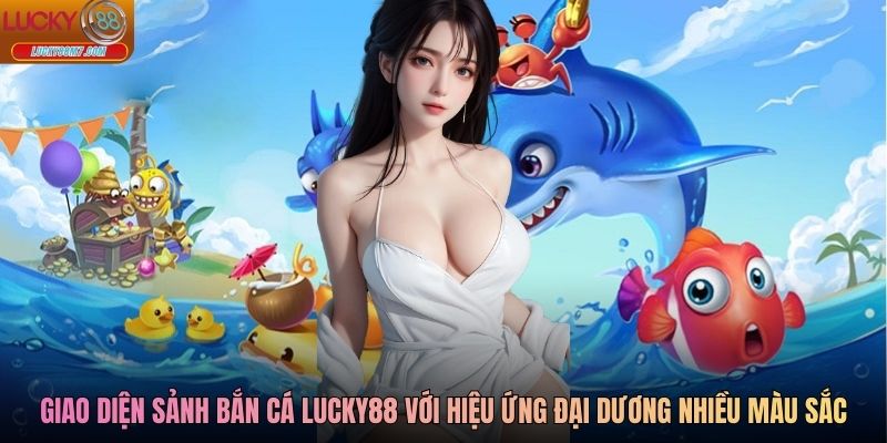 Giao diện sảnh bắn cá Lucky88 với hiệu ứng đại dương nhiều màu sắc