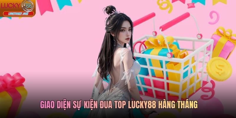 Giao diện sự kiện đua top Lucky88 hàng tháng