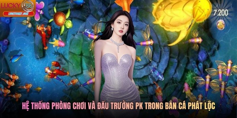Hệ thống phòng chơi và đấu trường PK trong bắn cá phát lộc