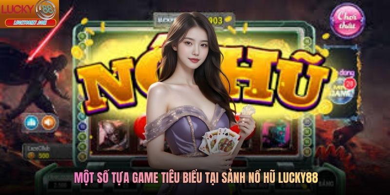 Một số tựa game tiêu biểu tại sảnh nổ hũ Lucky88