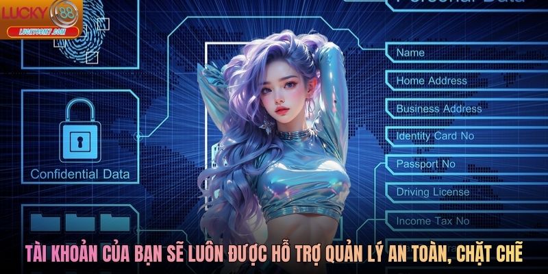 Tài khoản của bạn sẽ luôn được hỗ trợ quản lý an toàn, chặt chẽ